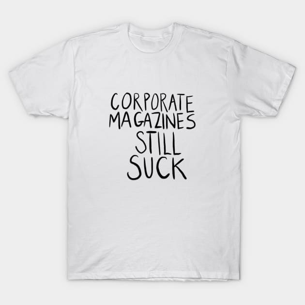 Corporate Magazines Still Suck T-Shirt by NickiPostsStuff